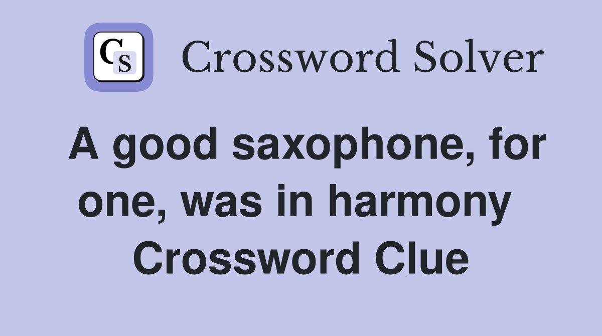 A good saxophone, for one, was in harmony  Crossword Clue