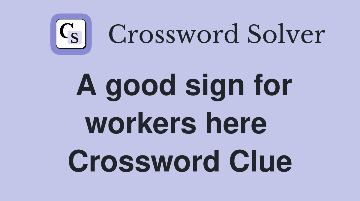 A good sign for workers here  Crossword Clue