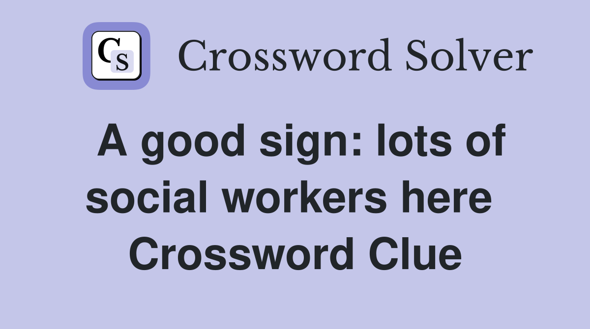A good sign: lots of social workers here  Crossword Clue