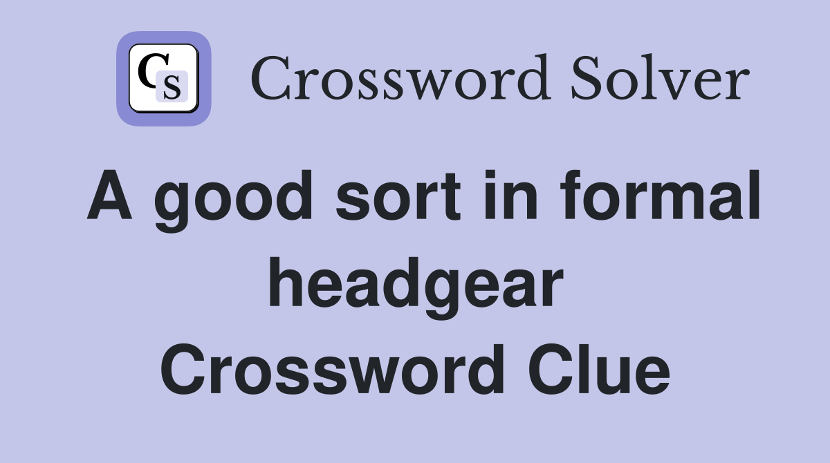 A good sort in formal headgear Crossword Clue