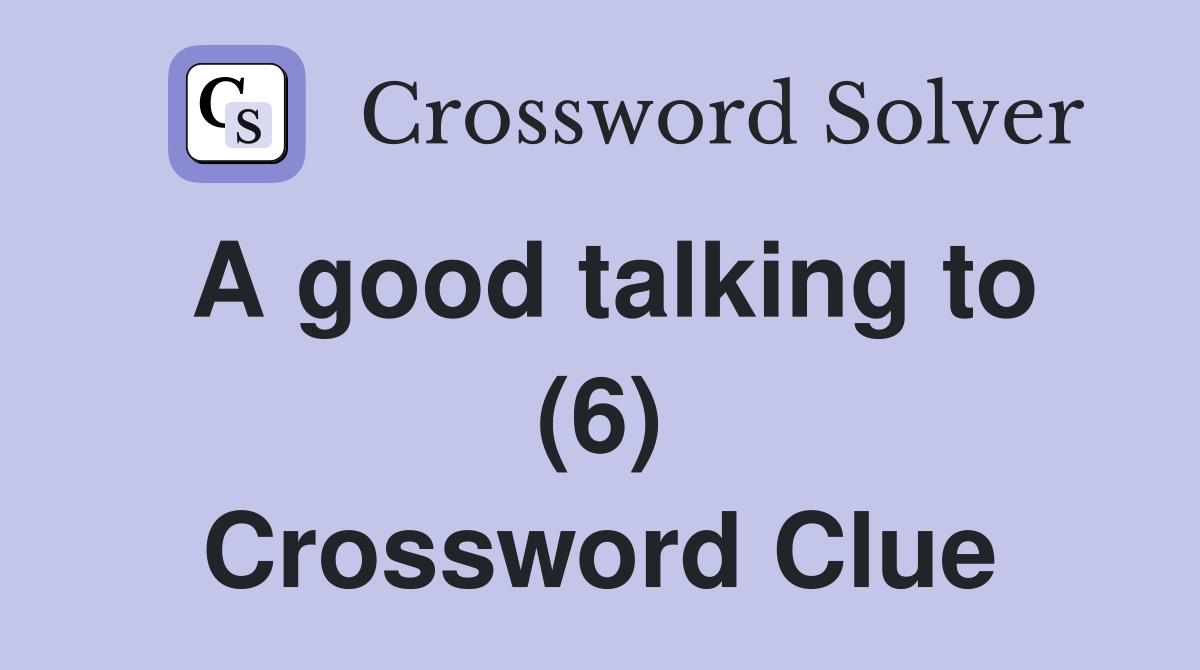 A good talking to (6) Crossword Clue