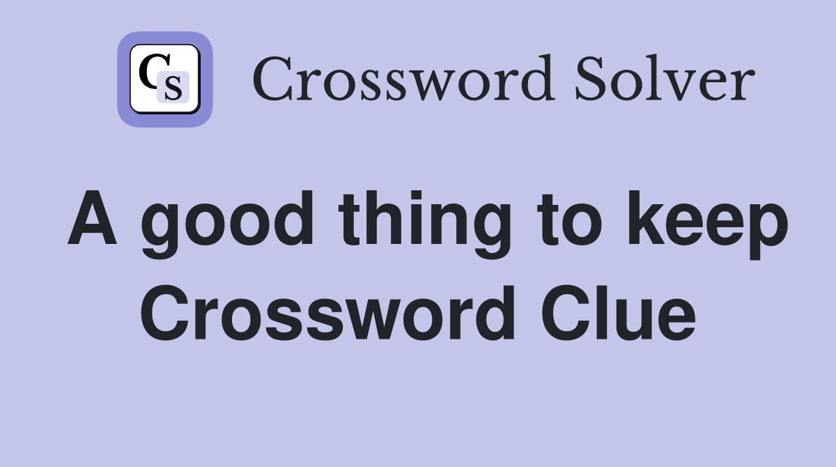 A good thing to keep Crossword Clue