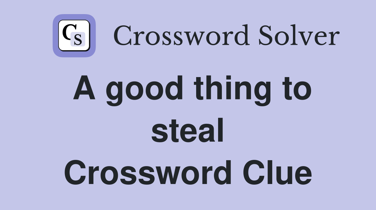 A good thing to steal Crossword Clue