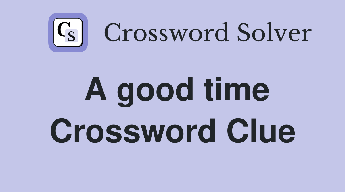 A good time Crossword Clue