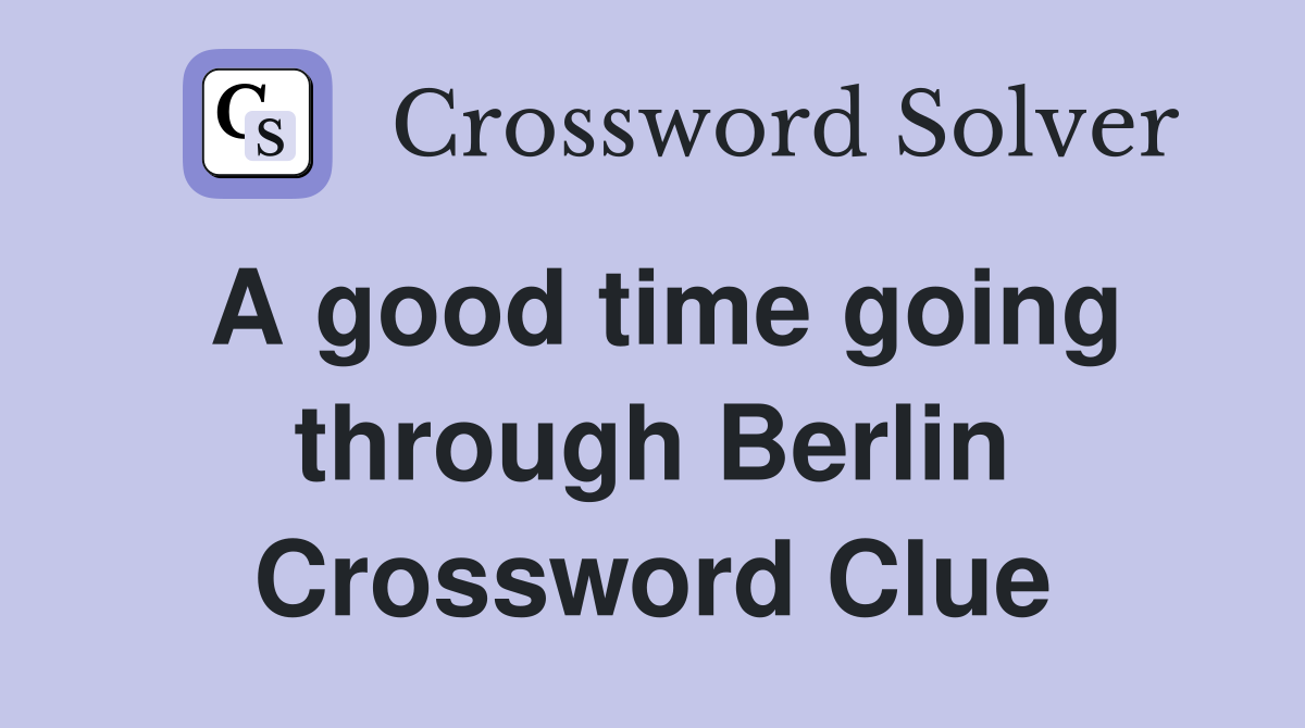 A good time going through Berlin Crossword Clue