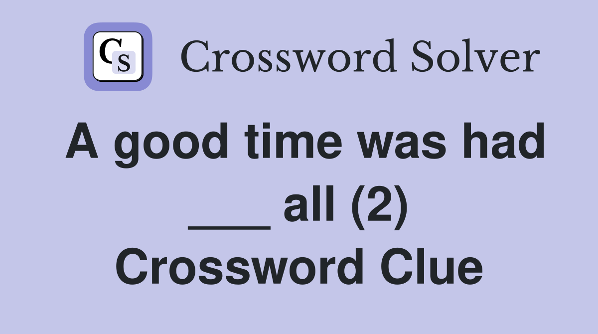 A good time was had ___ all (2) Crossword Clue