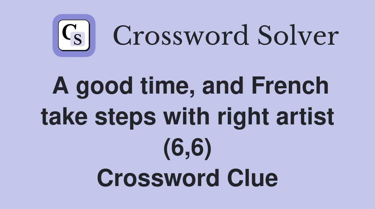 A good time, and French take steps with right artist (6,6) Crossword Clue