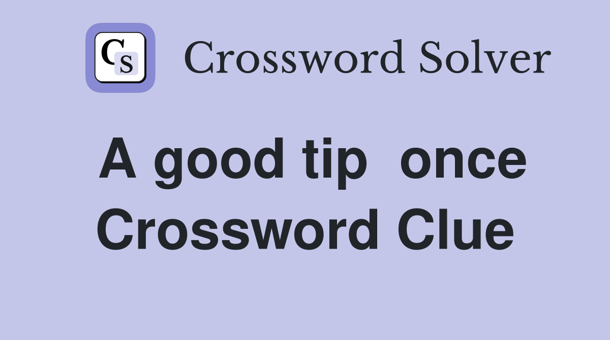 A good tip  once Crossword Clue