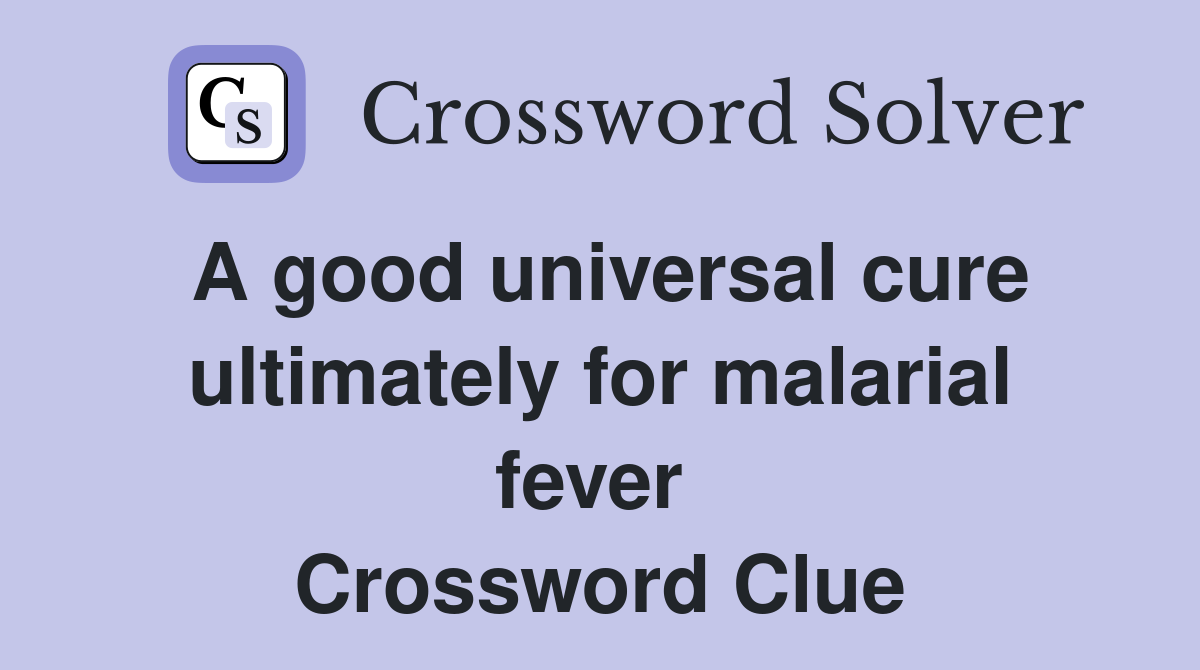 A good universal cure ultimately for malarial fever  Crossword Clue