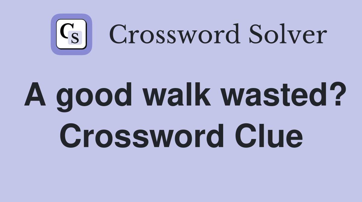 A good walk wasted? Crossword Clue