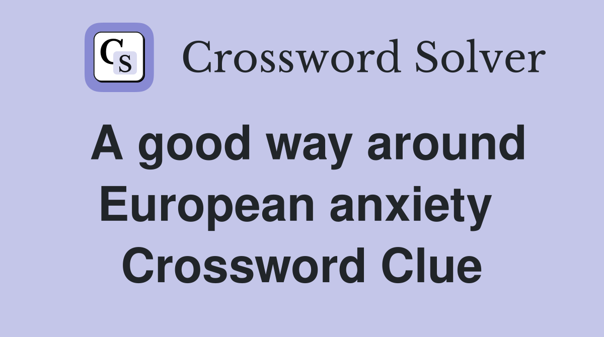 A good way around European anxiety  Crossword Clue