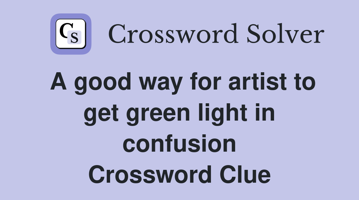 A good way for artist to get green light in confusion Crossword Clue