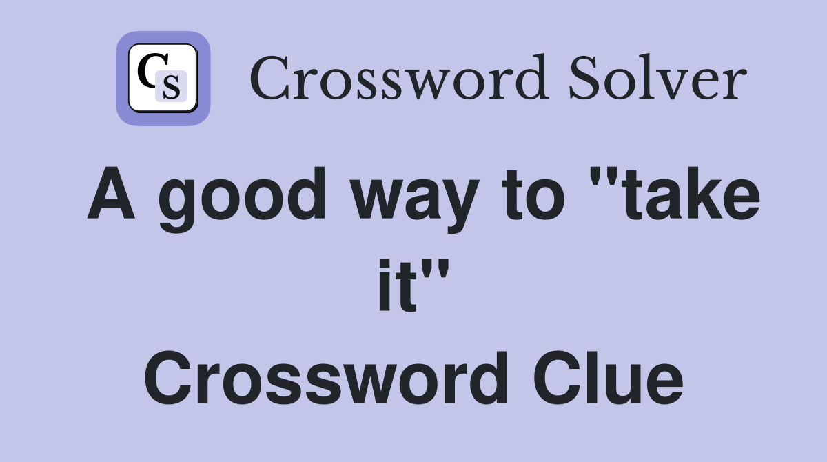 A good way to "take it" Crossword Clue