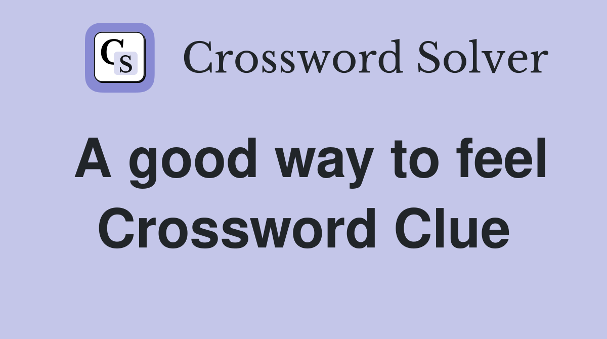 A good way to feel Crossword Clue