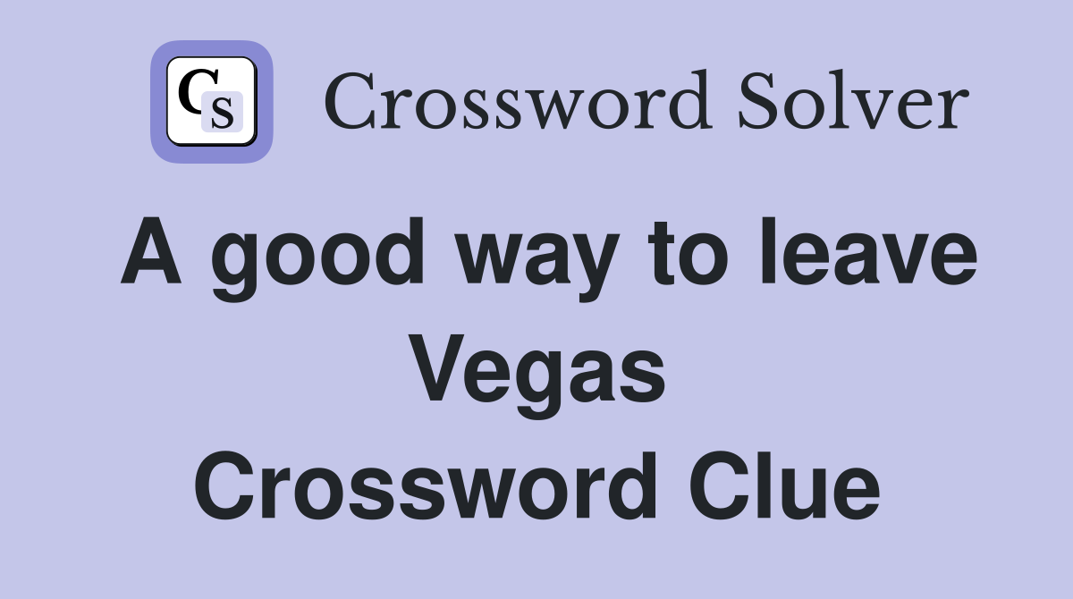 A good way to leave Vegas Crossword Clue