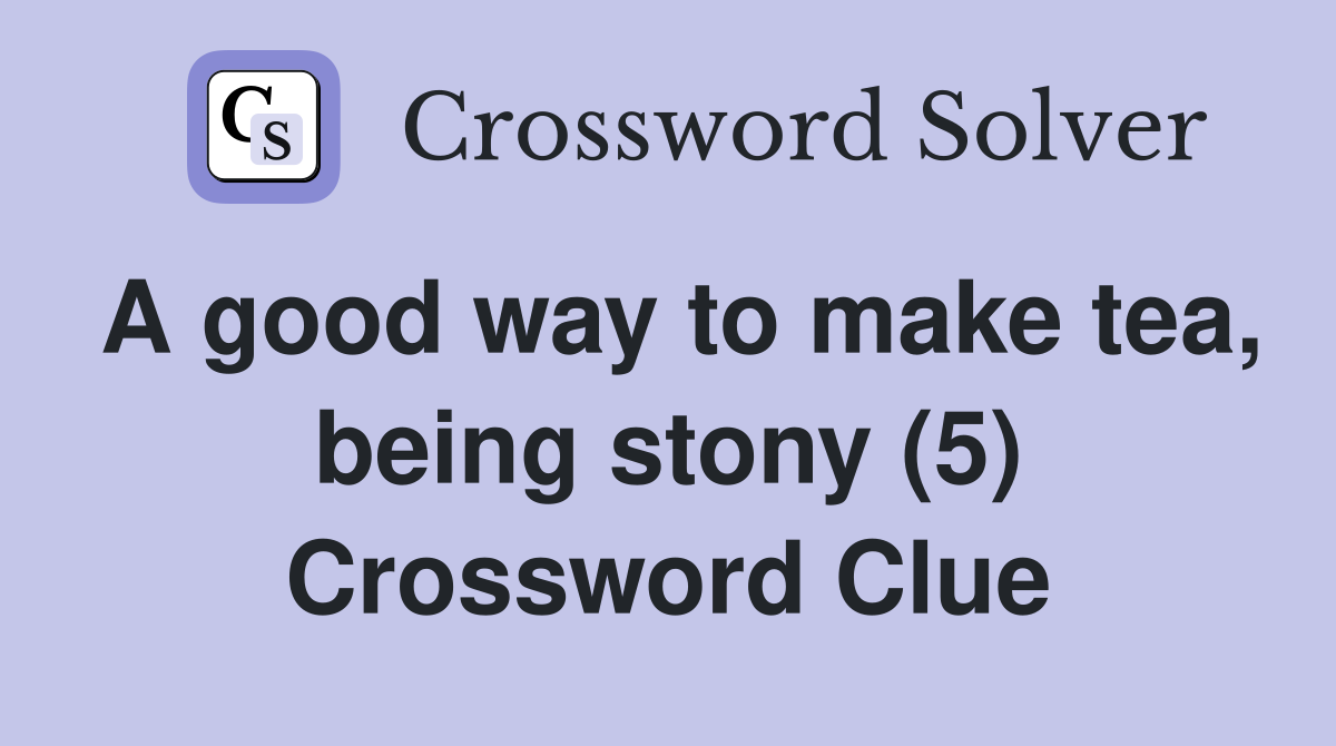 A good way to make tea, being stony (5) Crossword Clue