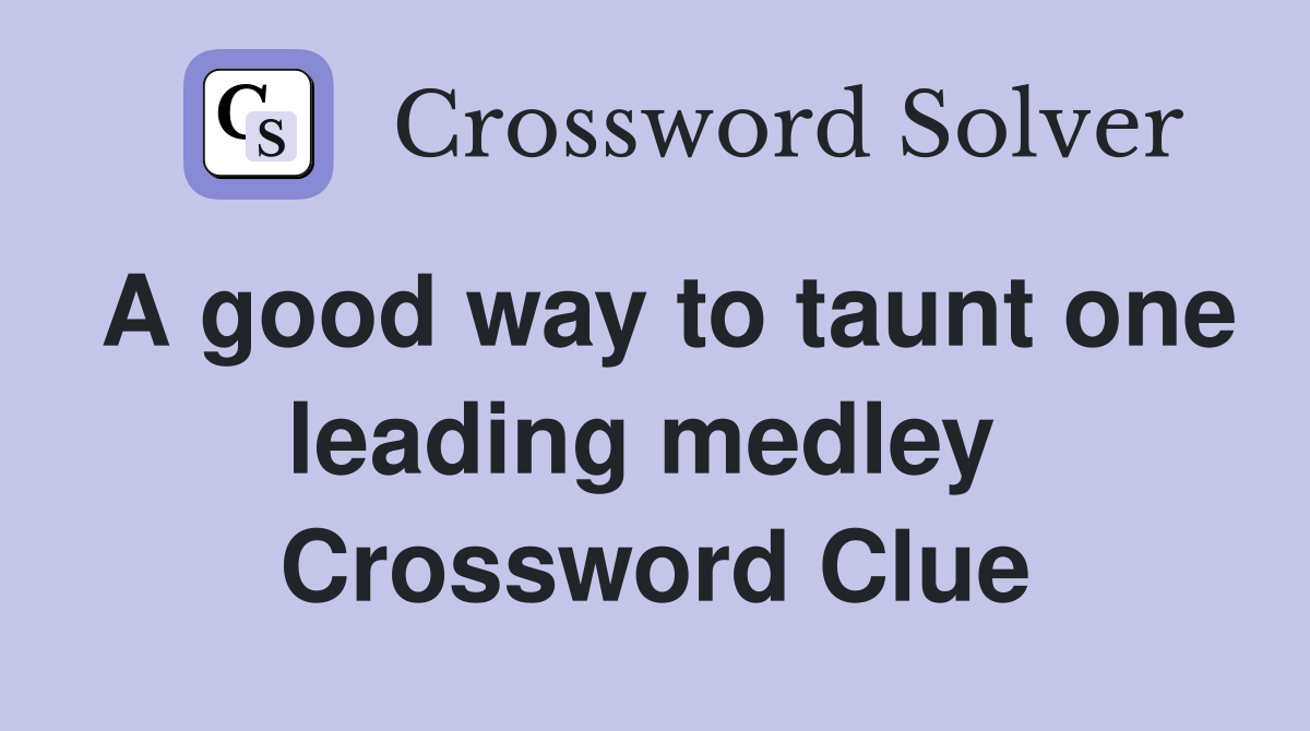 A good way to taunt one leading medley  Crossword Clue