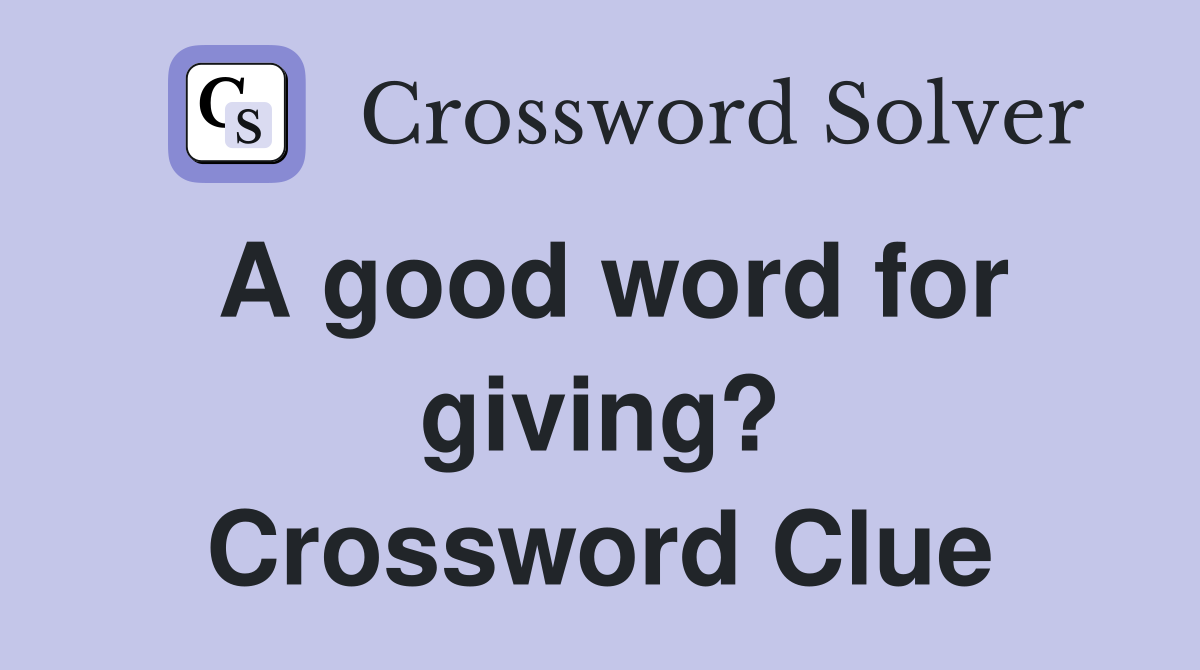 A good word for giving? Crossword Clue