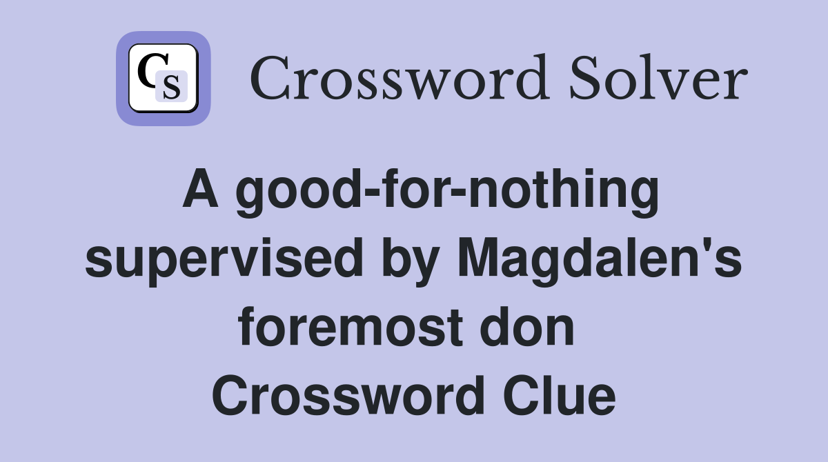 A good-for-nothing supervised by Magdalen's foremost don  Crossword Clue