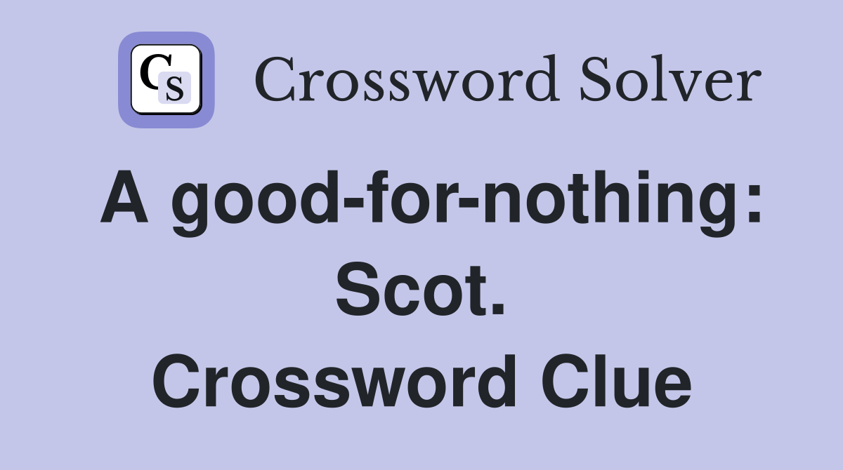 A good-for-nothing: Scot. Crossword Clue