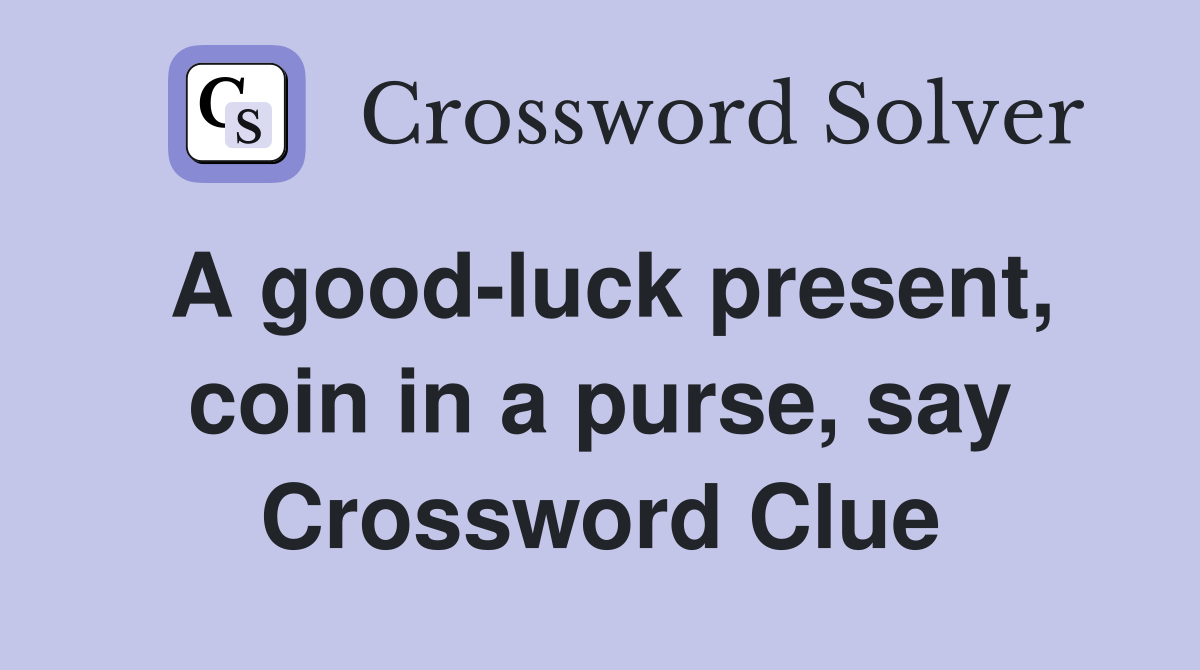 A good-luck present, coin in a purse, say Crossword Clue