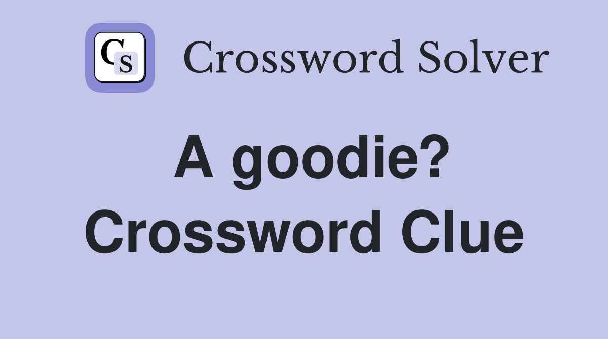 A goodie? Crossword Clue