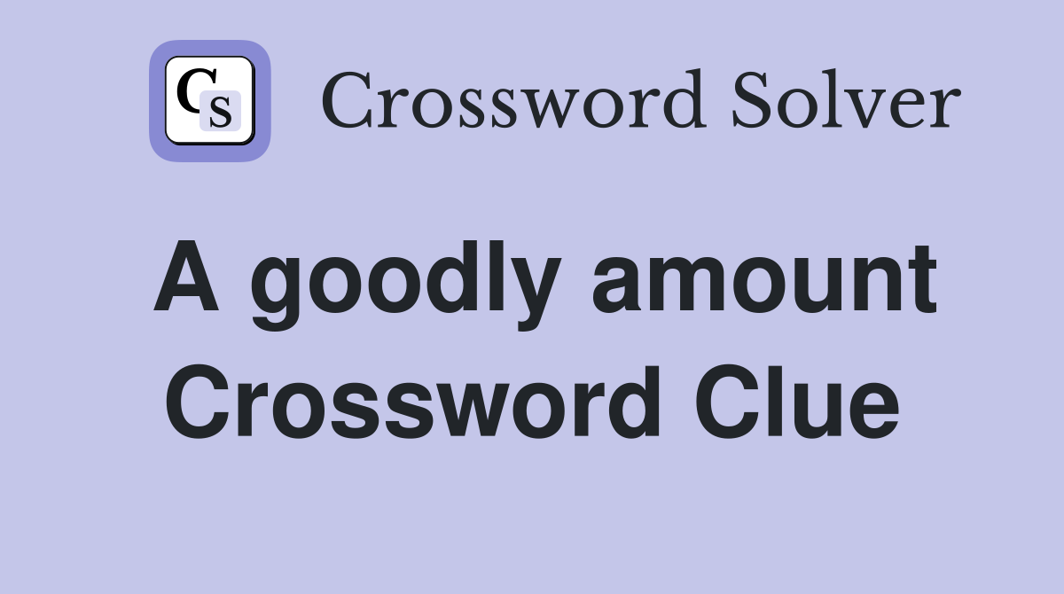 A goodly amount Crossword Clue