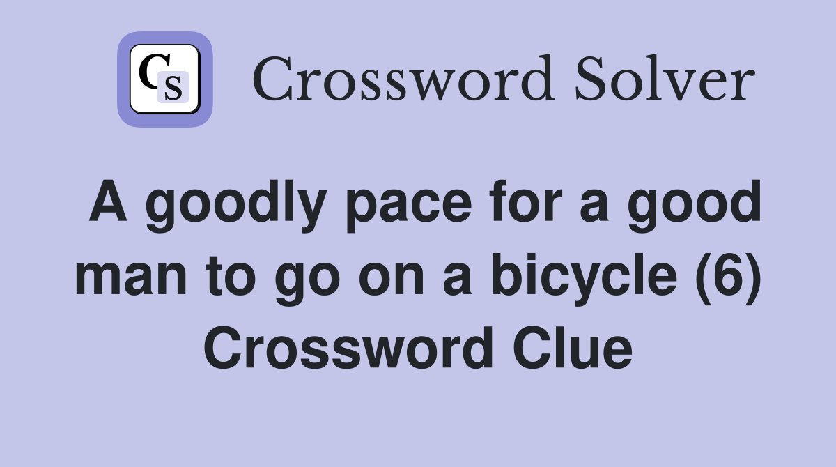 A goodly pace for a good man to go on a bicycle (6) Crossword Clue