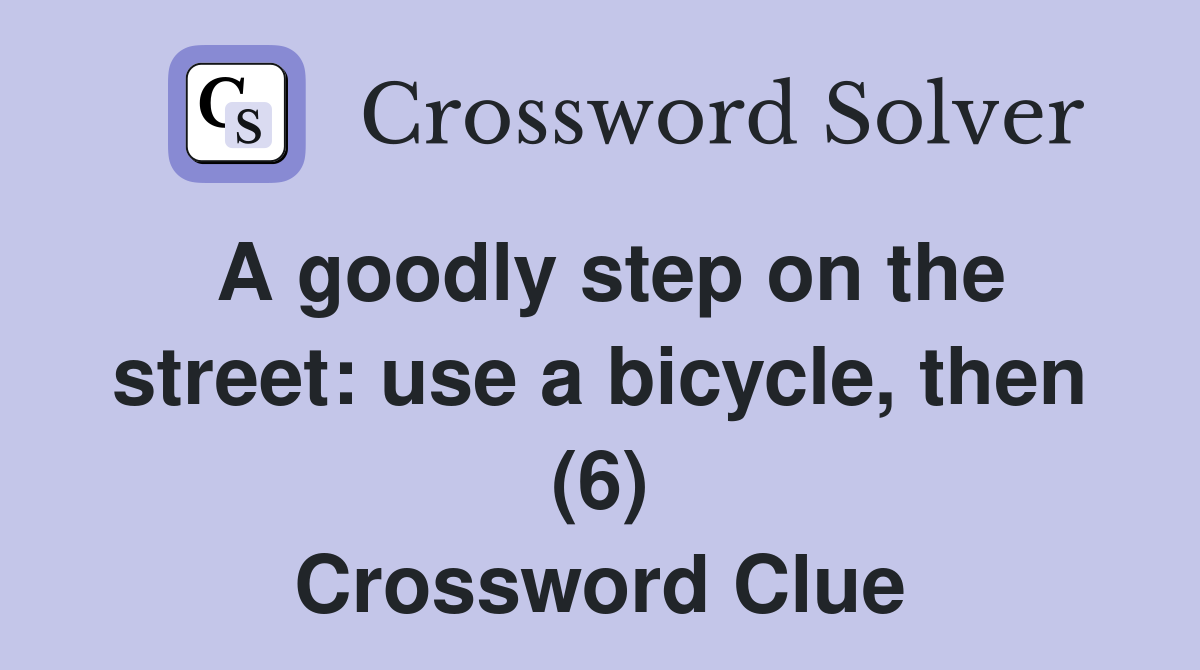 A goodly step on the street: use a bicycle, then (6) Crossword Clue