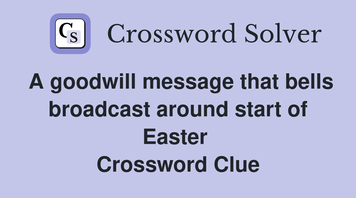 A goodwill message that bells broadcast around start of Easter  Crossword Clue