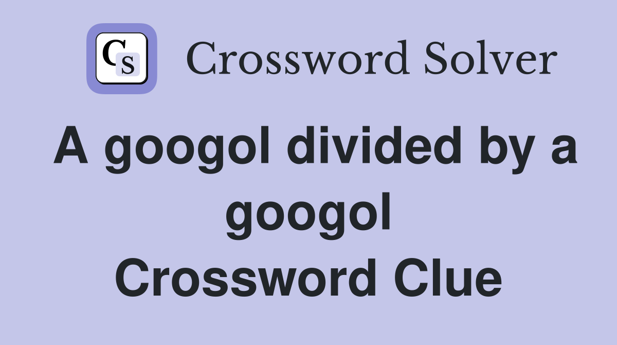 A googol divided by a googol Crossword Clue