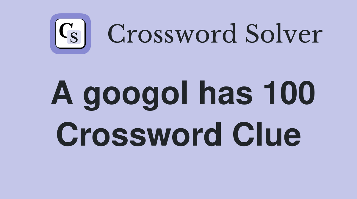 A googol has 100 Crossword Clue
