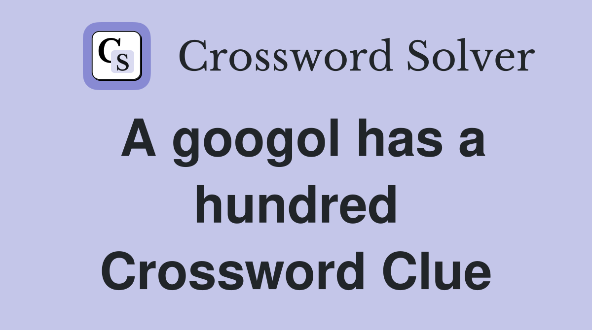 A googol has a hundred Crossword Clue