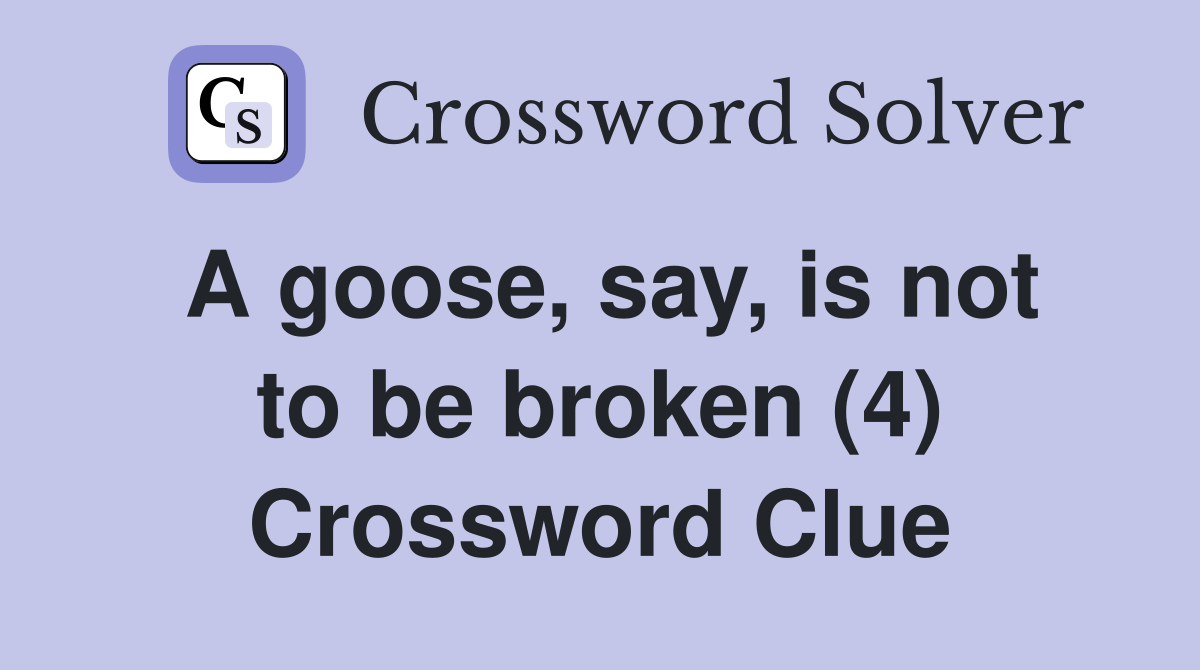 A goose, say, is not to be broken (4) Crossword Clue