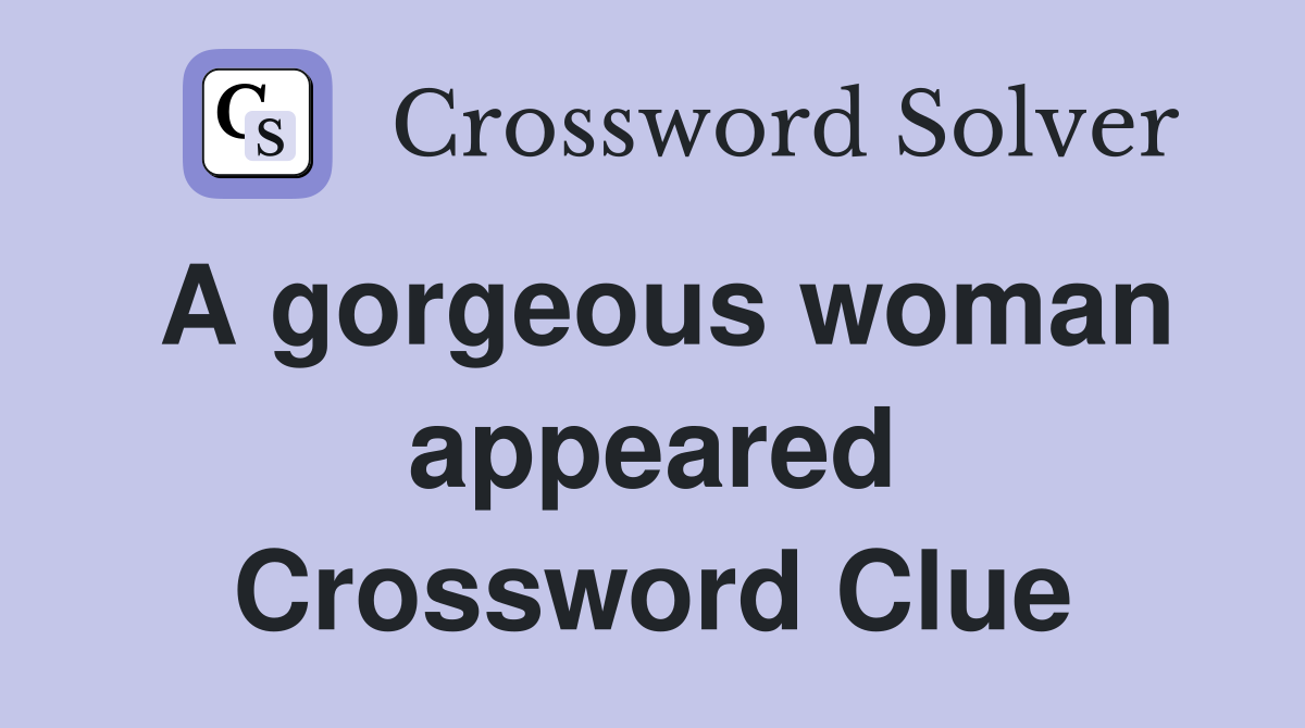 A gorgeous woman appeared Crossword Clue