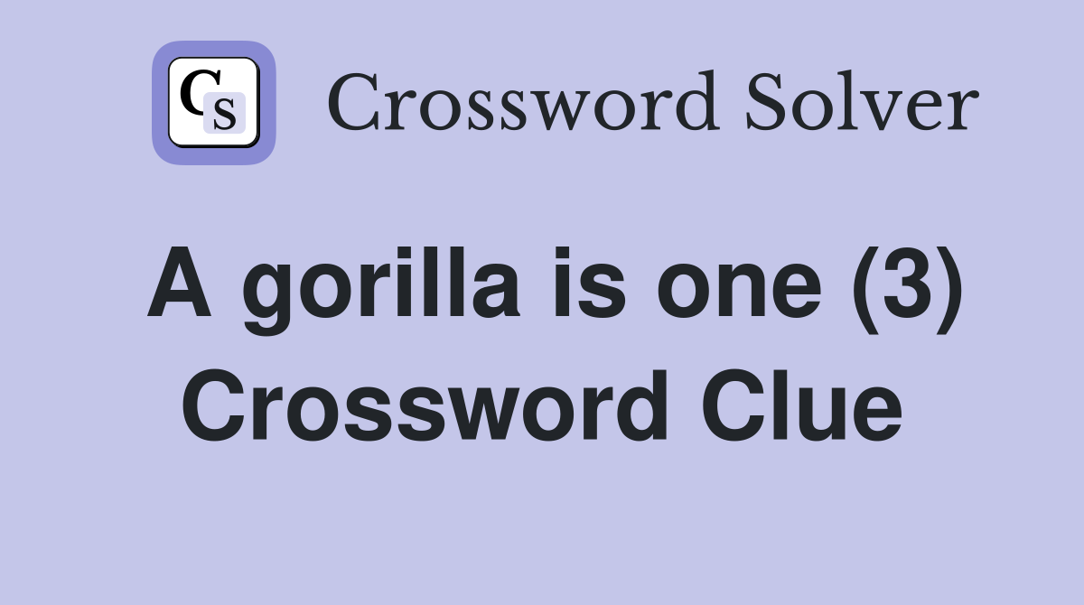 A gorilla is one (3) Crossword Clue