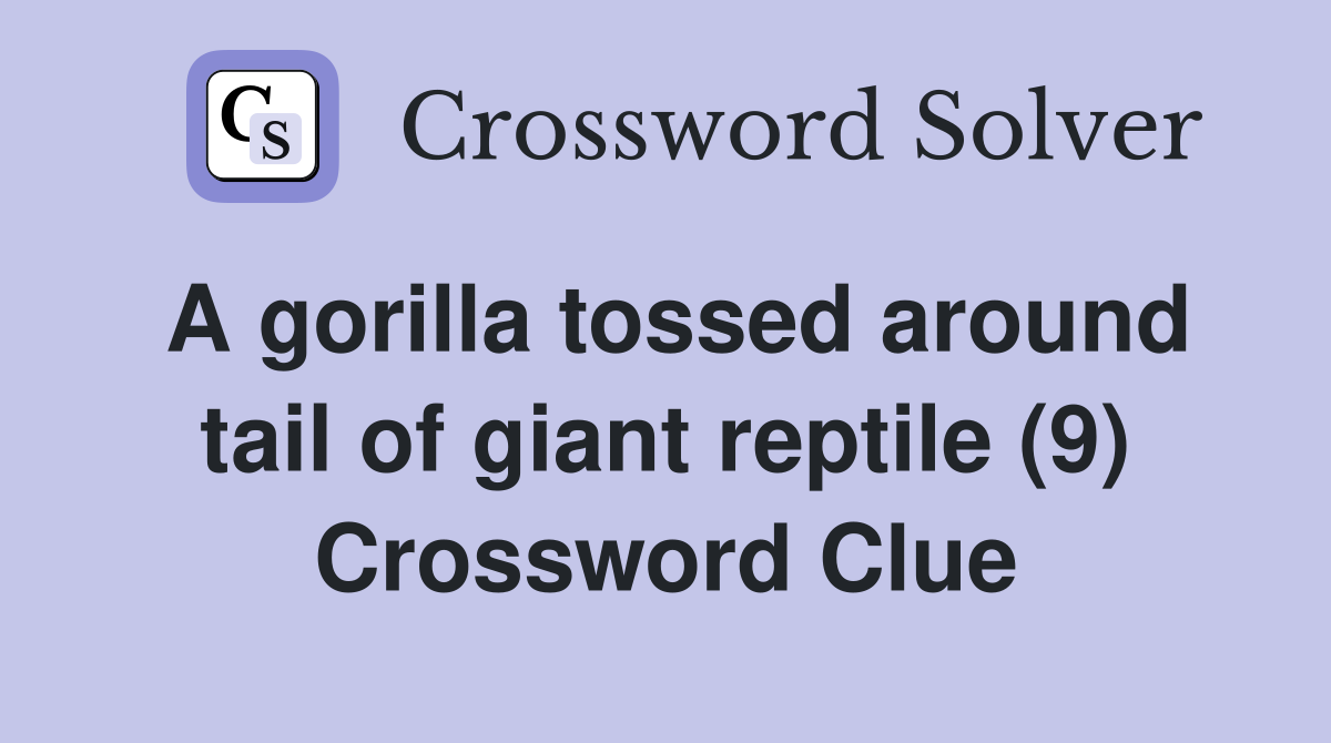 A gorilla tossed around tail of giant reptile (9) Crossword Clue