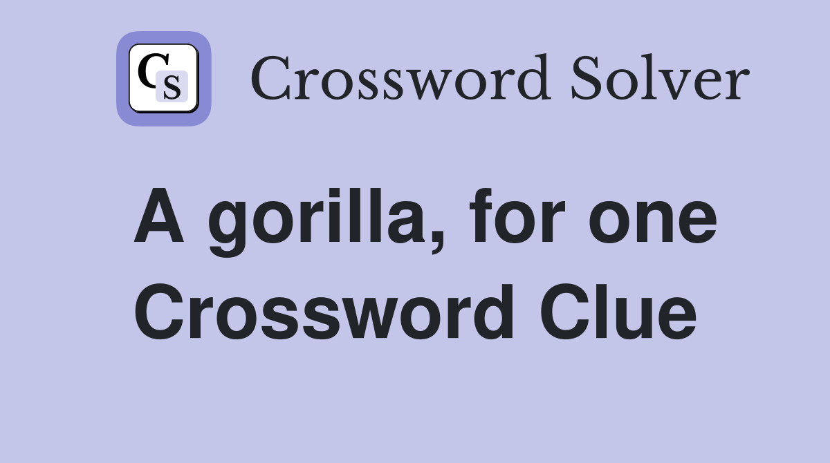 A gorilla, for one Crossword Clue