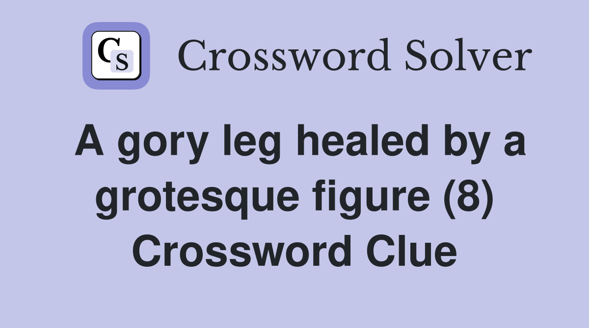 A gory leg healed by a grotesque figure (8) Crossword Clue