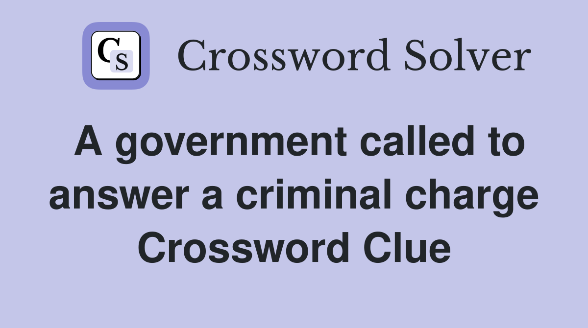 A government called to answer a criminal charge Crossword Clue