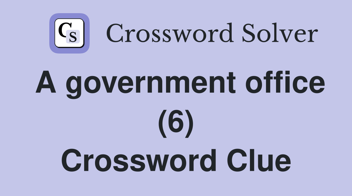 A government office (6) Crossword Clue