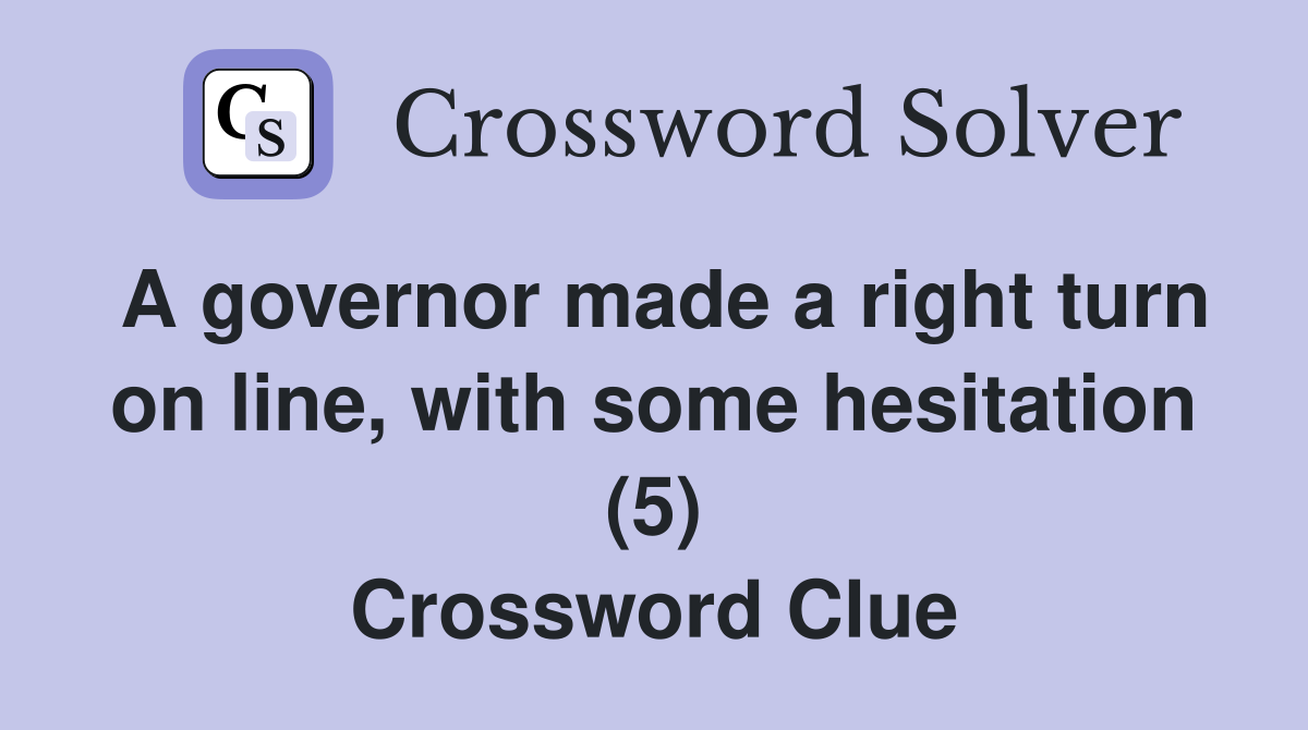 A governor made a right turn on line, with some hesitation (5) Crossword Clue