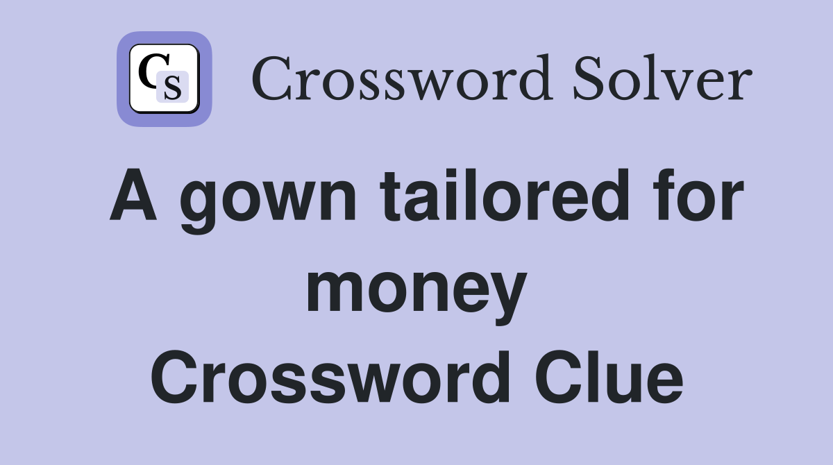 A gown tailored for money Crossword Clue