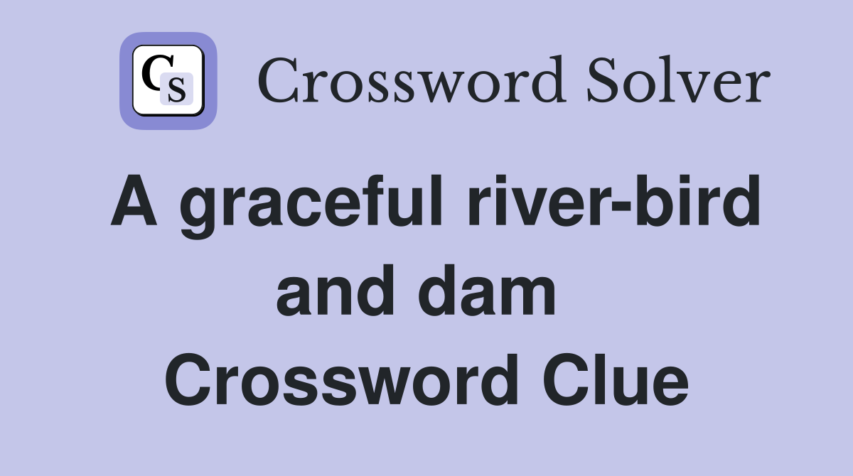 A graceful river-bird and dam  Crossword Clue