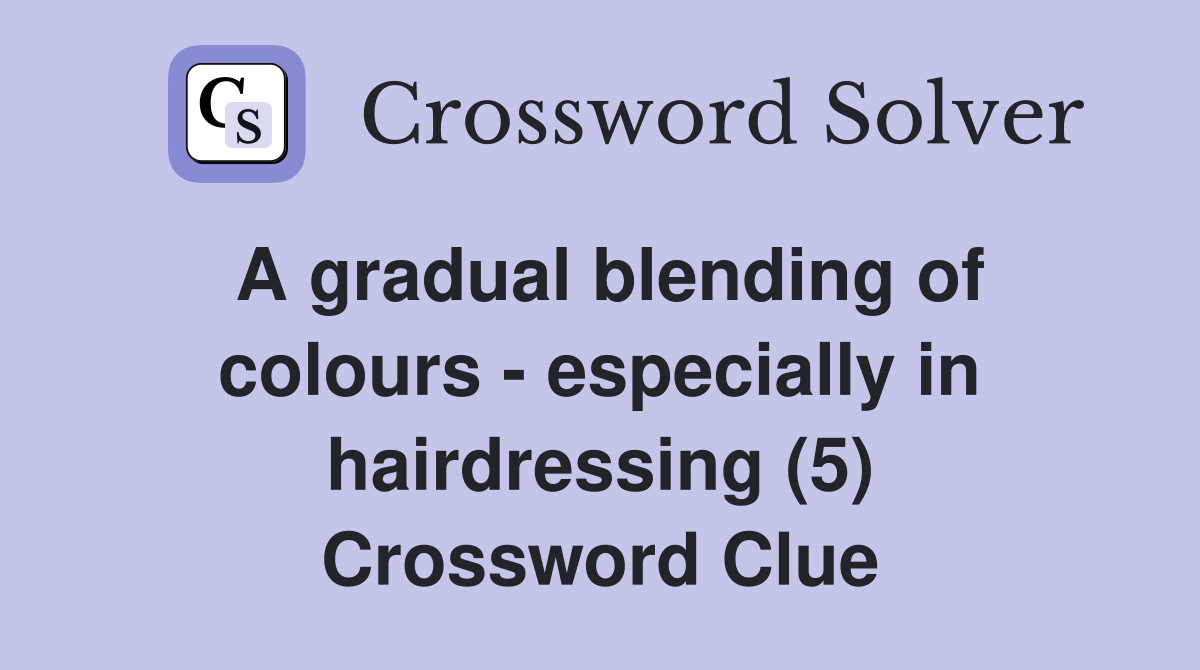 A gradual blending of colours - especially in hairdressing (5) Crossword Clue