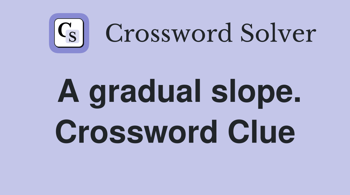 A gradual slope. Crossword Clue