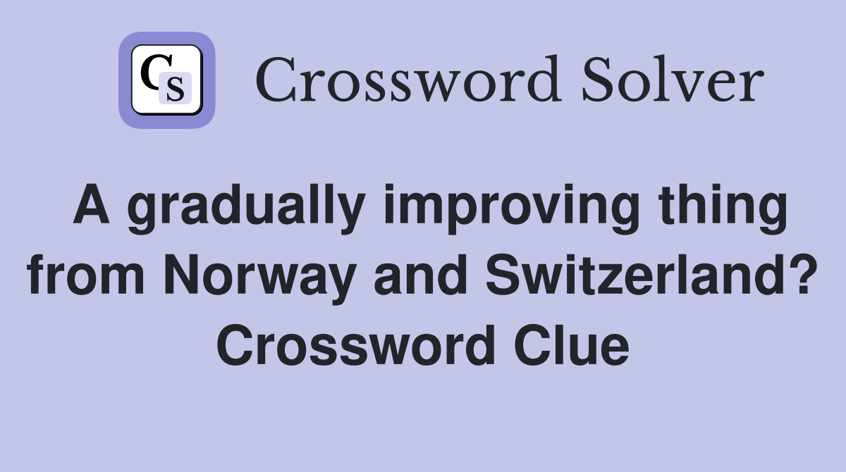 A gradually improving thing from Norway and Switzerland? Crossword Clue