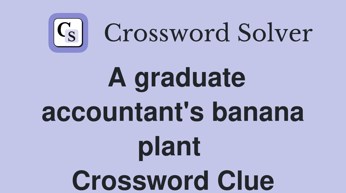 A graduate accountant's banana plant  Crossword Clue