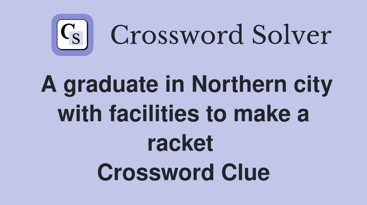 A graduate in Northern city with facilities to make a racket  Crossword Clue