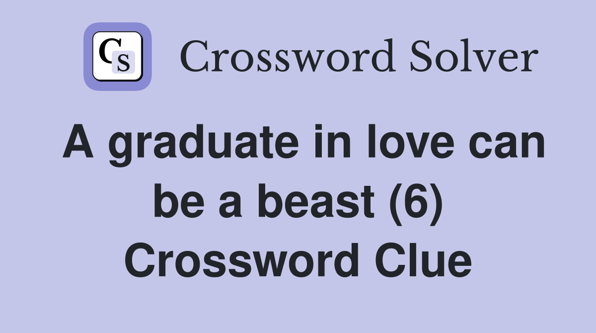A graduate in love can be a beast (6) Crossword Clue